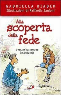 Alla scoperta della fede. I ragazzi raccontano il Compendio - Gabriella Biader - copertina