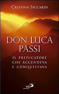 Don Luca Passi. Il predicatore che accendeva e conquistava - Cristina Siccardi - copertina