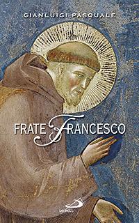 Frate Francesco. Nell'ottavo centenario della Vita e della Prima Regola francescana - Gianluigi Pasquale - copertina