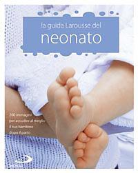 La Guida Larousse del neonato. 200 immagini per accudire al meglio il tuo bambino dopo il parto - Isabelle Jeuge-Maynart - copertina