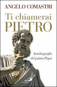 Ti chiamerai Pietro. Autobiografia del primo papa - Angelo Comastri - copertina