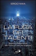 La fuga dei talenti. Storie di professionisti che l'Italia si è lasciata scappare