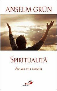 Spiritualità. Per una vita riuscita - Anselm Grün - copertina