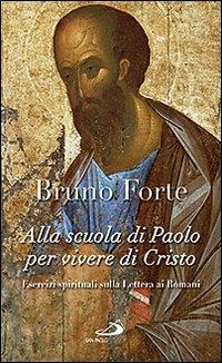 Alla scuola di Paolo per vivere di Cristo. Esercizi spirituali sulla Lettera ai romani - Bruno Forte - copertina