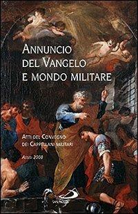 Annuncio del Vangelo e mondo militare. Atti del Convegno dei Cappellani militari (Assisi, 2008) - copertina