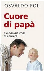 Cuore di papà. Il modo maschile di educare