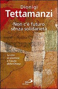Non c'è futuro senza solidarietà. La crisi economica e l'aiuto della Chiesa - Dionigi Tettamanzi - copertina