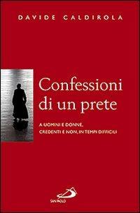 Confessioni di un prete. A uomini e donne, credenti e non, in tempi difficili - Davide Caldirola - copertina