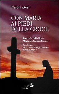 Con Maria ai piedi della Croce. Biografia della Beata Maria Maddalena Starace fondatrice delle Suore Compassioniste Serve di Maria - Nicola Gori - copertina