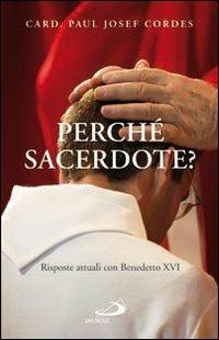 Perché sacerdote? Risposte attuali con Benedetto XVI - Paul Josef Cordes - copertina