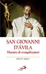 San Giovanni d'Avila. Maestro di evangelizzatori. Scritti scelti