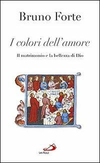 I colori dell'amore. Il matrimonio e la bellezza di Dio - Bruno Forte - copertina