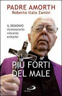 Più forti del male. Il demonio riconoscerlo vincerlo evitarlo - Gabriele Amorth,Roberto Italo Zanini - copertina