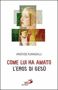 Come lui ha amato. L'eros di Gesù - Aristide Fumagalli - copertina