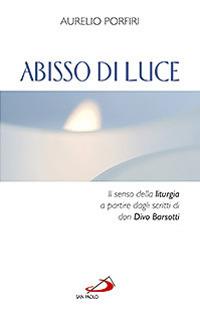 Abisso di luce. Il senso della liturgia a partire dagli scritti di Don Divo Barsotti - Aurelio Porfiri - copertina