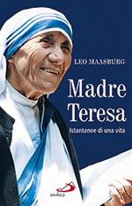 Madre Teresa. Istantanee di una vita