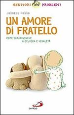 Un amore di fratello. Come sopravvivere a gelosia e rivalità