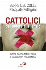 Cattolici dal potere al silenzio. Come hanno fatto l'Italia. E vorrebbero non disfarla
