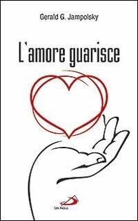 L'amore guarisce. I dodici principi della guarigione attitudinale - Gerald G. Jampolsky - copertina