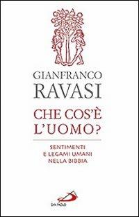 Che cos'è l'uomo? Sentimenti e legami umani nella Bibbia - Gianfranco Ravasi - copertina