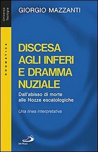 Discesa agli inferi e dramma nuziale. Dall'abisso di morte alle nozze escatologiche. Una linea interpretativa - Giorgio Mazzanti - copertina