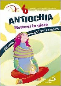 Antiochia. Mettersi in gioco. Percorso liturgico per i ragazzi. Vol. 6 - copertina