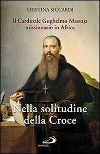 Nella solitudine della croce. Il cardinale Guglielmo Massaja missionario in Africa. Con DVD - Cristina Siccardi - copertina