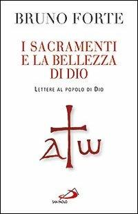 I sacramenti e la bellezza di Dio. Lettere al popolo di Dio - Bruno Forte - copertina