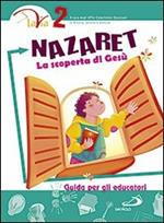 Nazaret. La scoperta di Gesù. Guida per gli educatori. Vol. 2