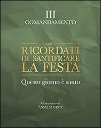 Ricordati di santificare la festa. Questo giorno è santo. III comandamento - Anselm Grün - copertina