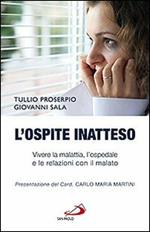 L' ospite inatteso. Vivere la malattia, l'ospedale e le relazioni con il malato