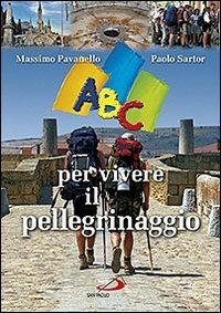 ABC per vivere il pellegrinaggio - Massimo Pavanello,Paolo Sartor - copertina