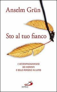 Sto al tuo fianco. L'accompagnamento dei morenti e delle persone in lutto - Anselm Grün - copertina