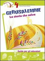 Gerusalemme. La storia che salva. Guida per gli educatori. Vol. 4