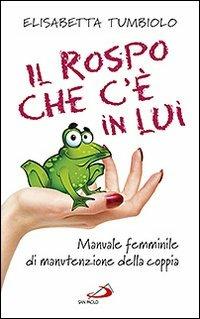 Il rospo che c'è in lui. Manuale femminile di manutenzione della coppia - Elisabetta Tumbiolo - copertina