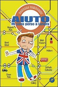 Aiuto mi sono perso a Londra. Quando le catastrofi riaggiustano la vita - Barbara Tamborini - copertina