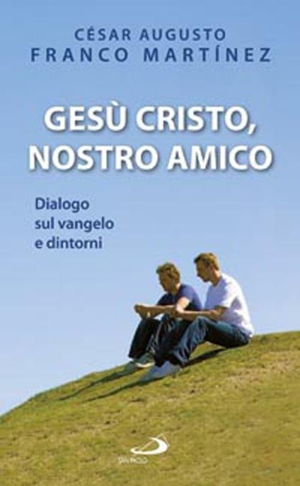 Gesù Cristo nostro amico. Dialogo sul Vangelo e dintorni - César A. Franco Martínez - copertina