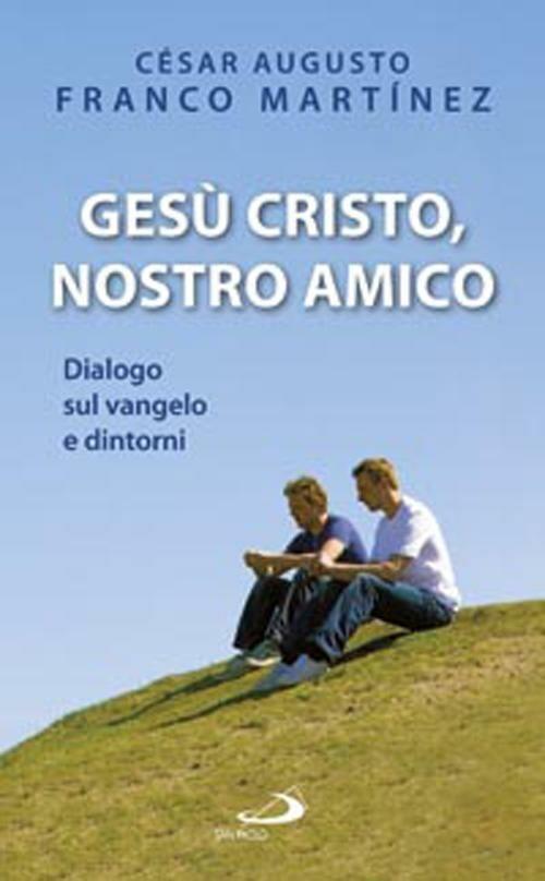 Gesù Cristo nostro amico. Dialogo sul Vangelo e dintorni - César A. Franco Martínez - copertina