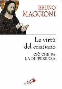 Le virtù del cristiano. Ciò che fa la differenza - Bruno Maggioni - copertina