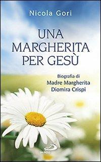 Una margherita per Gesù. Biografia di Madre Margherita Diomira Crispi (1879-1974) - Nicola Gori - copertina