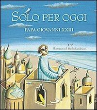 Solo per oggi. Piccolo decalogo di papa Giovanni XXIII - Giovanni XXIII - copertina