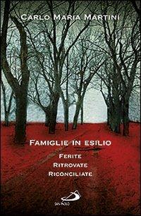 Famiglie in esilio. Ferite, ritrovate, riconciliate - Carlo Maria Martini - copertina
