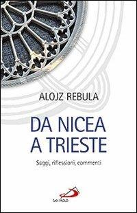 Da Nicea a Trieste. Saggi, riflessioni, commenti - Alojz Rebula - copertina