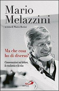 Ma che cosa ho di diverso? Conversazioni sul dolore, la malattia e la vita - Mario Melazzini - copertina