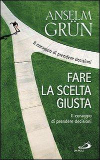 Fare la scelta giusta. Il coraggio di prendere decisioni - Anselm Grün - copertina