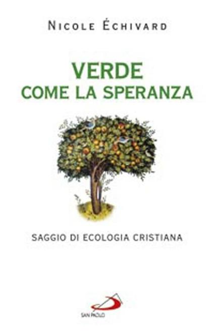 Verde come la speranza. Saggio di ecologia cristiana - Nicole Échivard - copertina