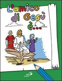 L' amico di Gesù è... - Antonella Corazzi,Silvia Gorla,Franco Luini - copertina