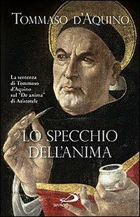 Lo specchio dell'anima. La sentenza di Tommaso d'Aquino sul «De anima»di Aristotele - d'Aquino (san) Tommaso - copertina