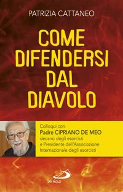 Come difendersi dal diavolo. Colloqui con padre Cipriano de Meo - Patrizia Cattaneo - copertina