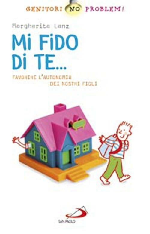 Mi fido di te... Favorire l'autonomia dei nostri figli - Margherita Lanz - copertina